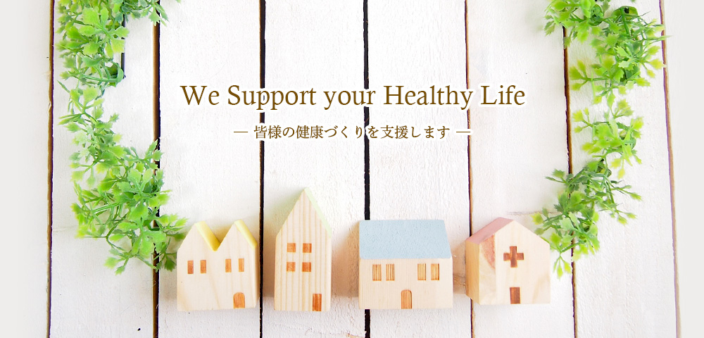 We support your healty life - 皆様の健康づくりを支援します -
